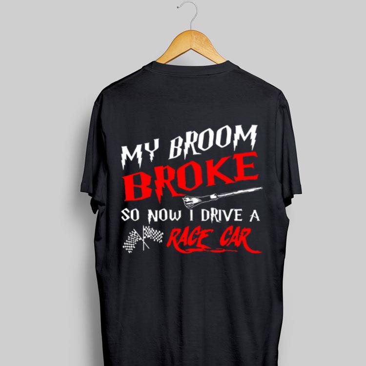 My Broom Broke so now I drive a Race Car shirt 9