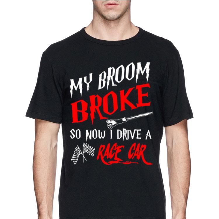 My Broom Broke so now I drive a Race Car shirt 12 My Broom Broke so now I drive a Race Car shirt