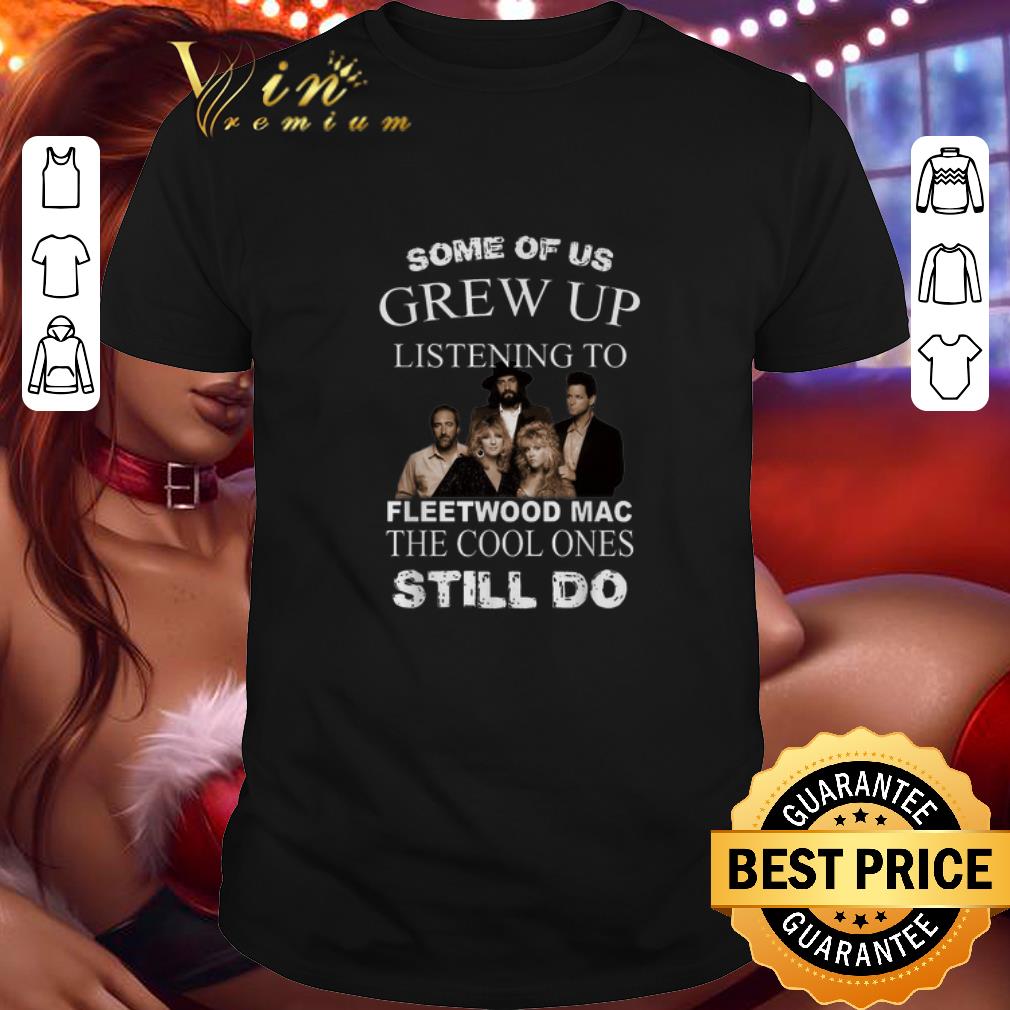 Original Fleetwood Mac Some of us grew up listening to the cool ones shirt 6