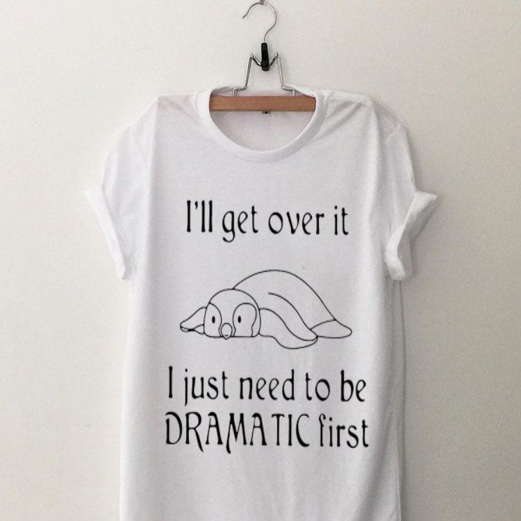 Penguin I’ll Get Over It I Just Need To Be Dramatic First shirt 8