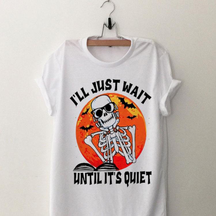 Skeleton I’ll Just Wait Until It’s Quiet Halloween shirt 9