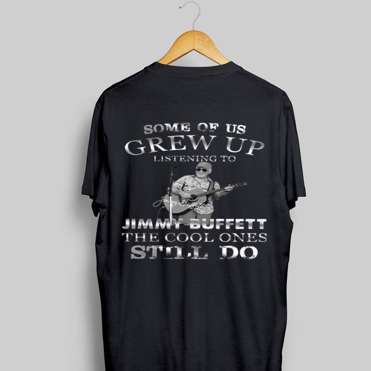 Some Of Us Grew Up Listening To Jimmy Buffett The Cool Ones Still Do shirt 8