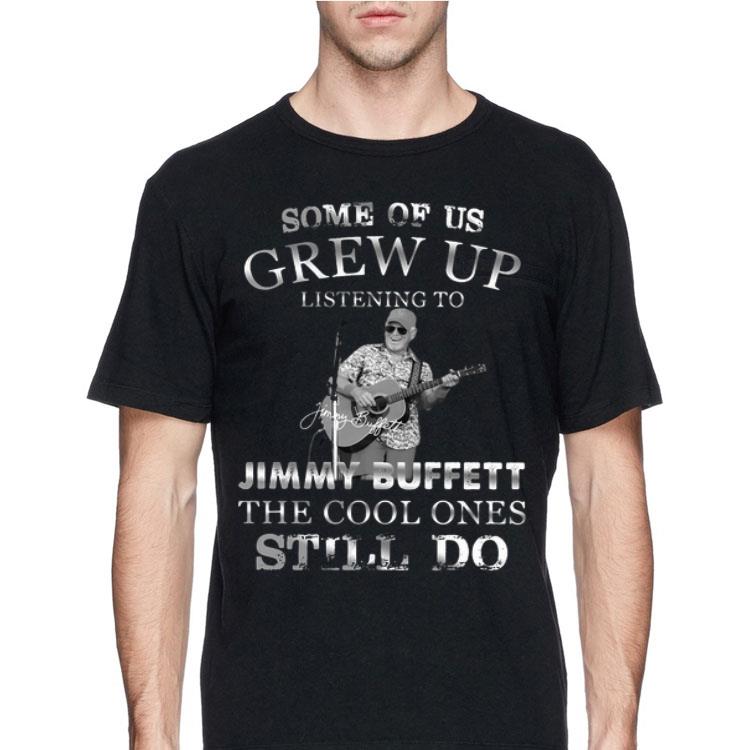 Some Of Us Grew Up Listening To Jimmy Buffett The Cool Ones Still Do shirt 12 Some Of Us Grew Up Listening To Jimmy Buffett The Cool Ones Still Do shirt