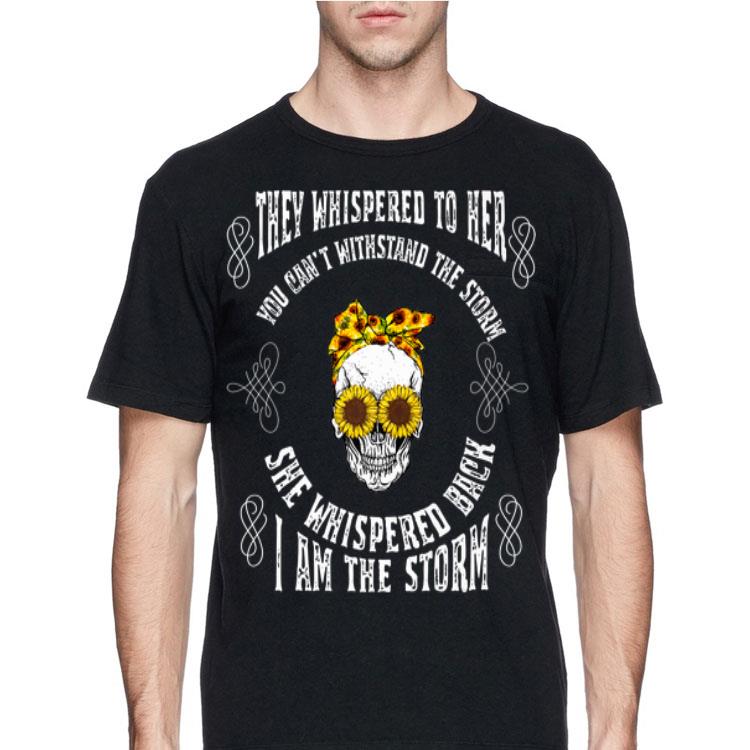 They Whispered To Her You Can't Withstand The Storm Skull She Whispered Back I Am The Storm shirt 12 They Whispered To Her You Can't Withstand The Storm Skull She Whispered Back I Am The Storm shirt