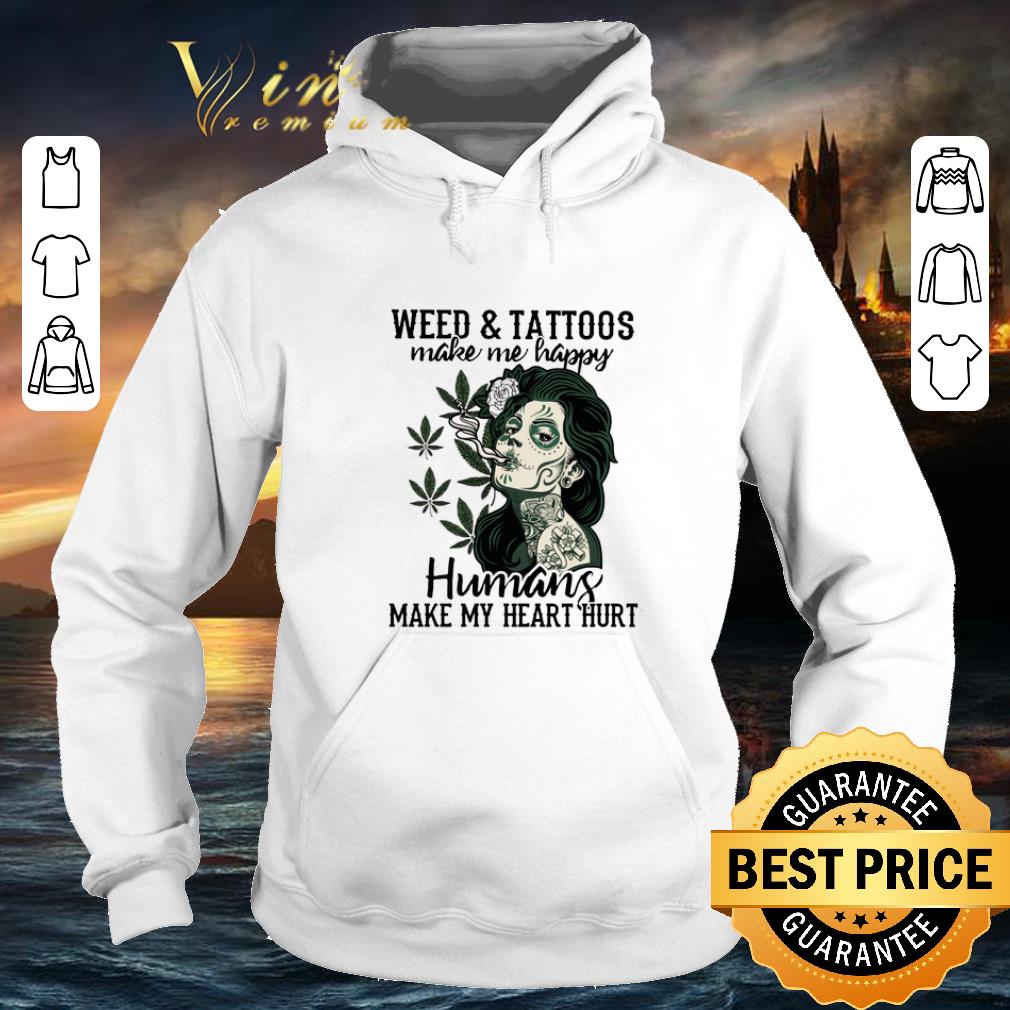 Top Girl weed & tattoos make me happy humans make my heart hurt shirt 10 Top Girl weed & tattoos make me happy humans make my heart hurt shirt