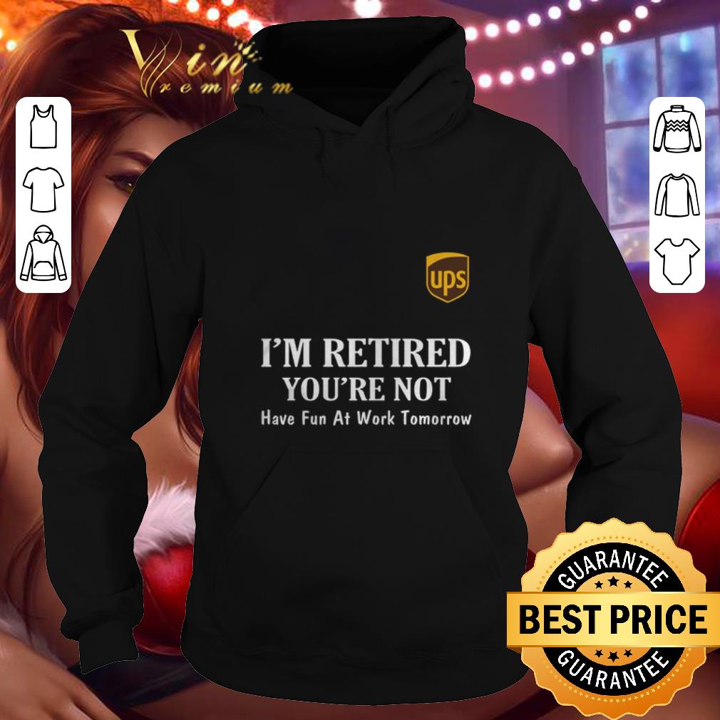 Top UPS I'm retired you're not have fun at work tomorrow shirt 10 Top UPS I'm retired you're not have fun at work tomorrow shirt
