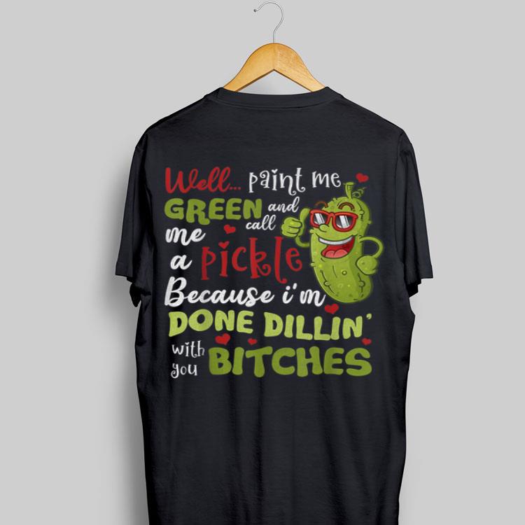 Well Paint Me Green And Call Me A Pickle Because I'm Done Dillin With You Bitches 9