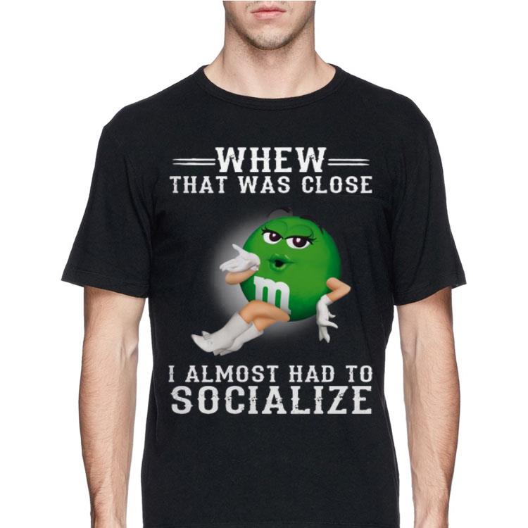 Whew That Was Close I Almost Had To Socialize M&M's shirt 12 Whew That Was Close I Almost Had To Socialize M&M's shirt