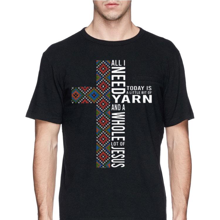 All I need today is a little bit of Yarn and a whole lot of jesus shirt 12 All I need today is a little bit of Yarn and a whole lot of jesus shirt