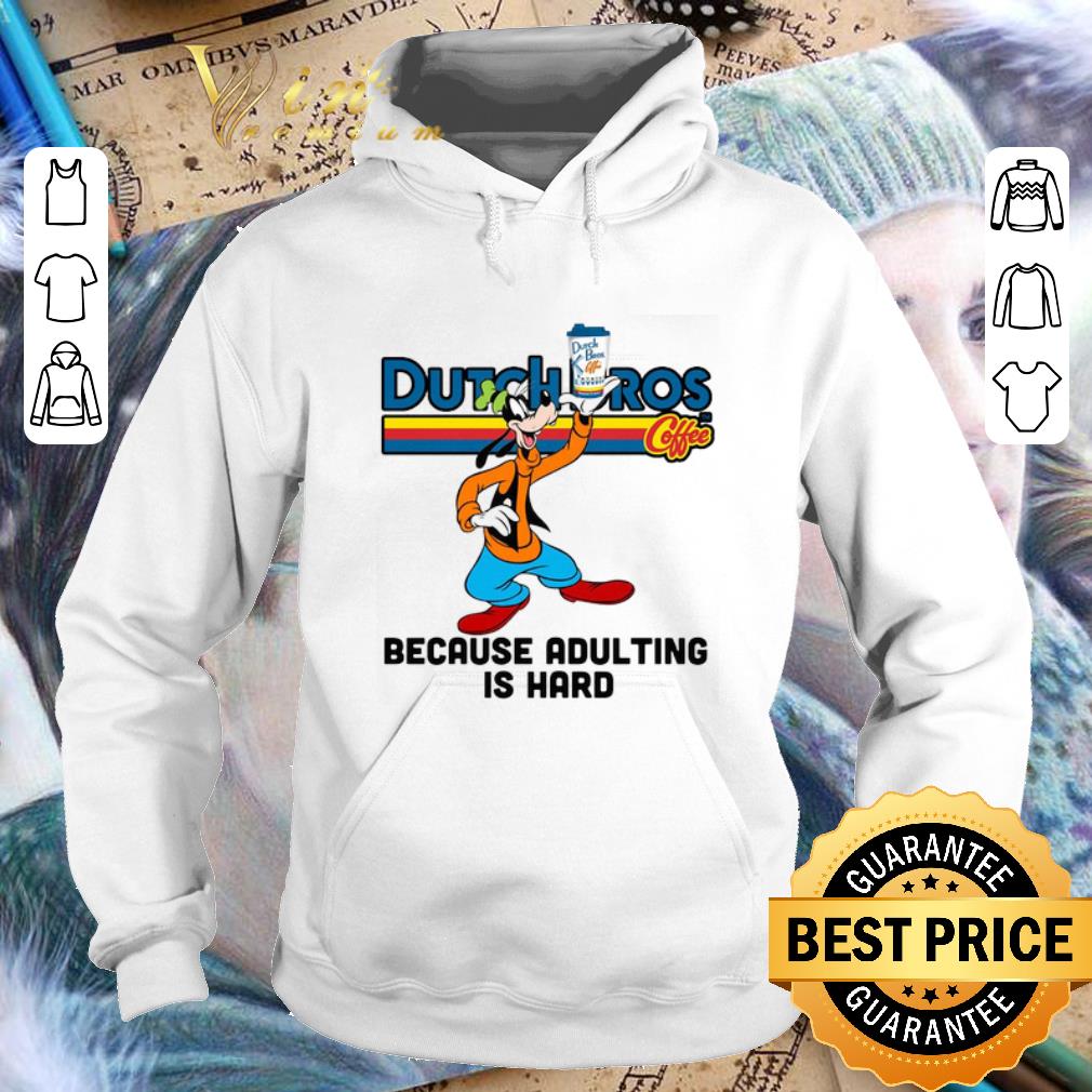 Hot Goofy Dutch Bros Coffee because adulting is hard shirt 10 Hot Goofy Dutch Bros Coffee because adulting is hard shirt
