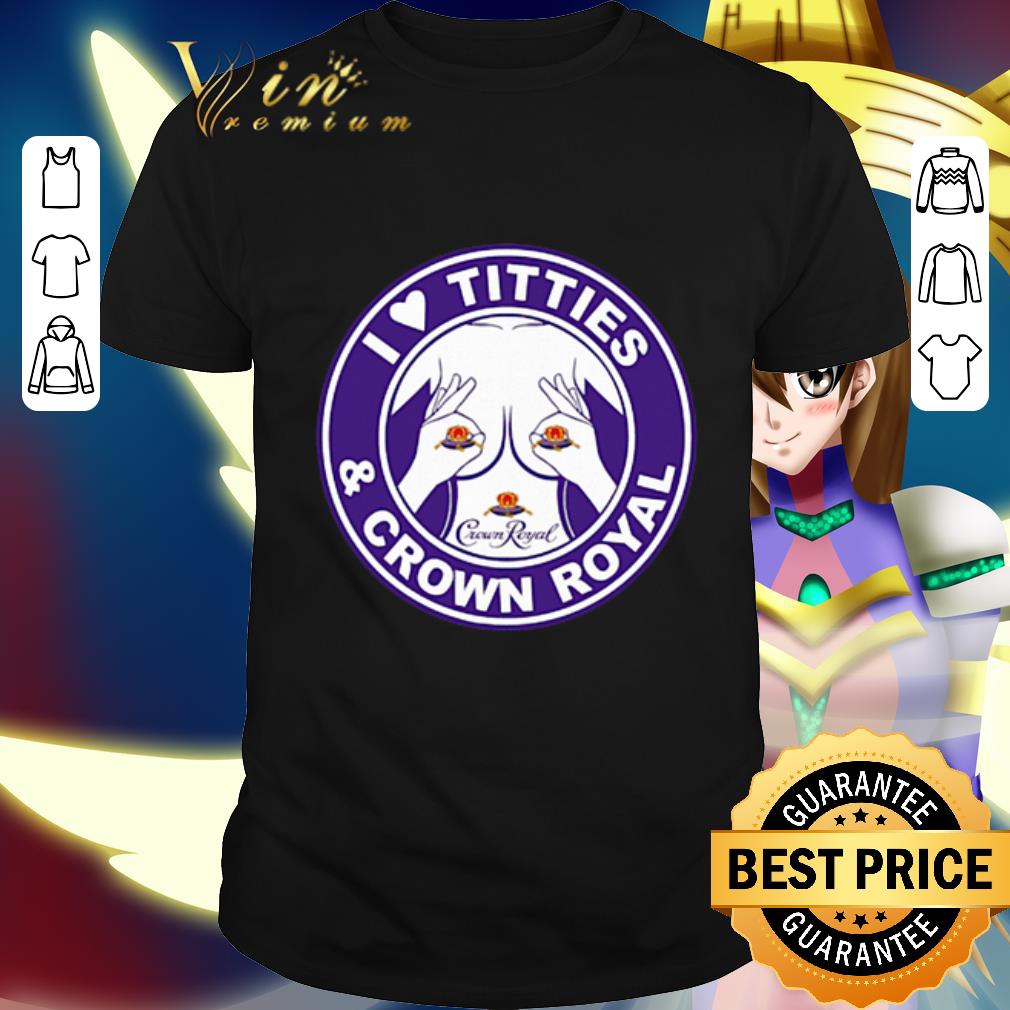 Hot I Love Titties And Crown Royal shirt 6