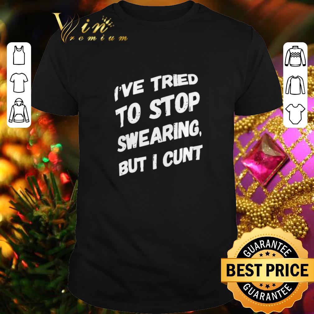 Hot I've tried to stop swearing but i cunt shirt 6