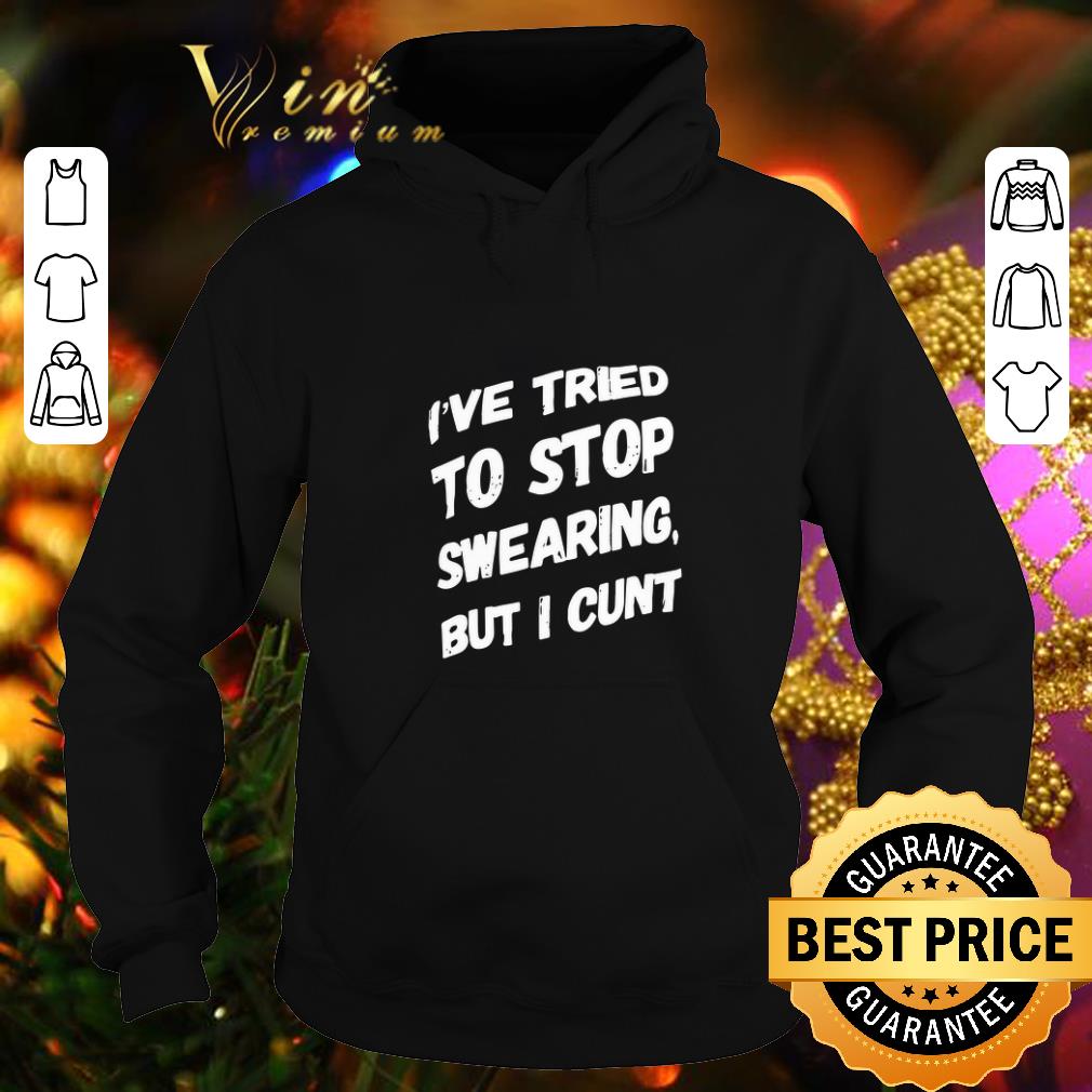 Hot I've tried to stop swearing but i cunt shirt