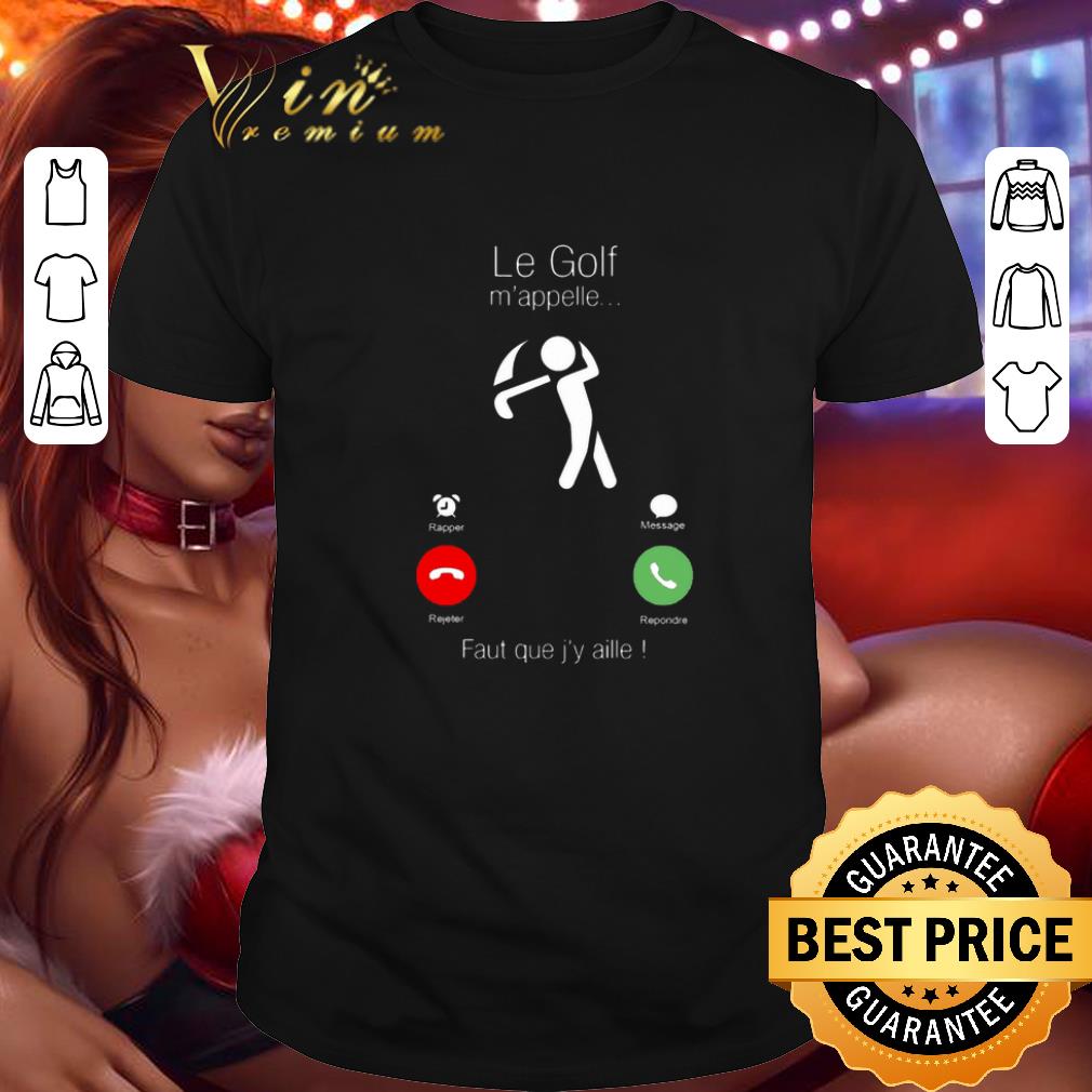 Hot Le Golf m'appelle faut que j'y aille shirt 6