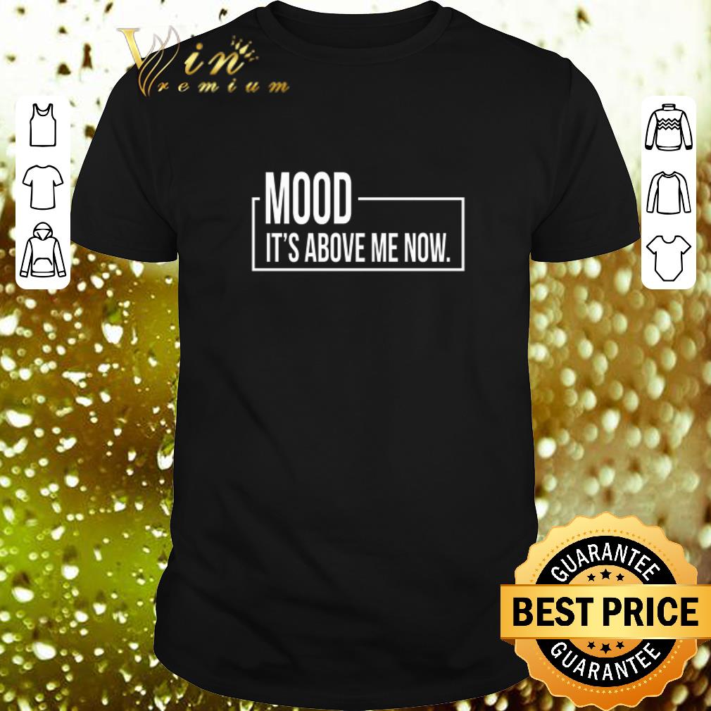 Hot Mood It's above me now shirt 7