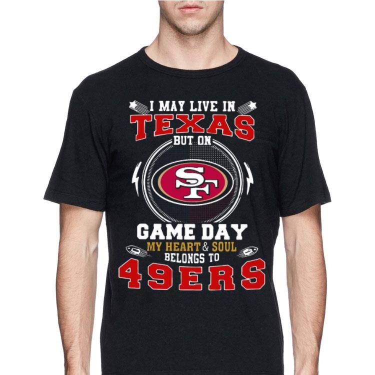 I May Live In Texas But On Game Day My Heart And Soul Belongs To 49ers shirt 12 I May Live In Texas But On Game Day My Heart And Soul Belongs To 49ers shirt