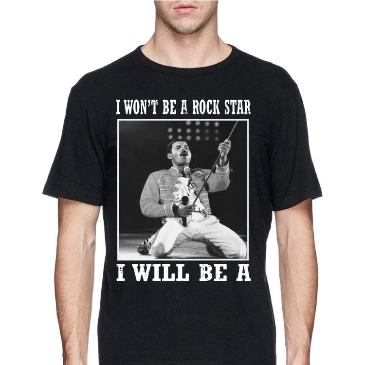 I Won't Be A Rock Star I Will Be A Freddie Mercury shirt 12 I Won't Be A Rock Star I Will Be A Freddie Mercury shirt