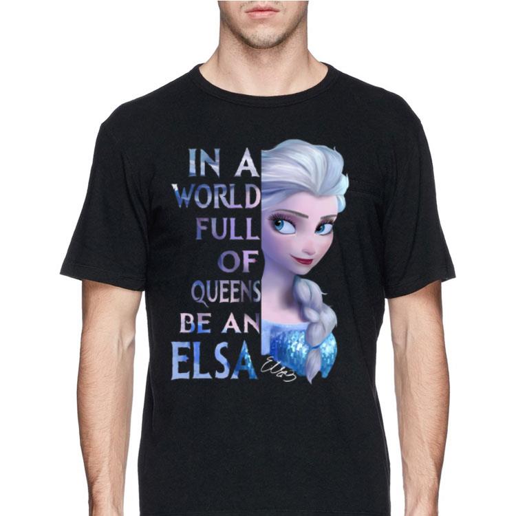 In a World full of Queens be an Elsa shirt 12 In a World full of Queens be an Elsa shirt