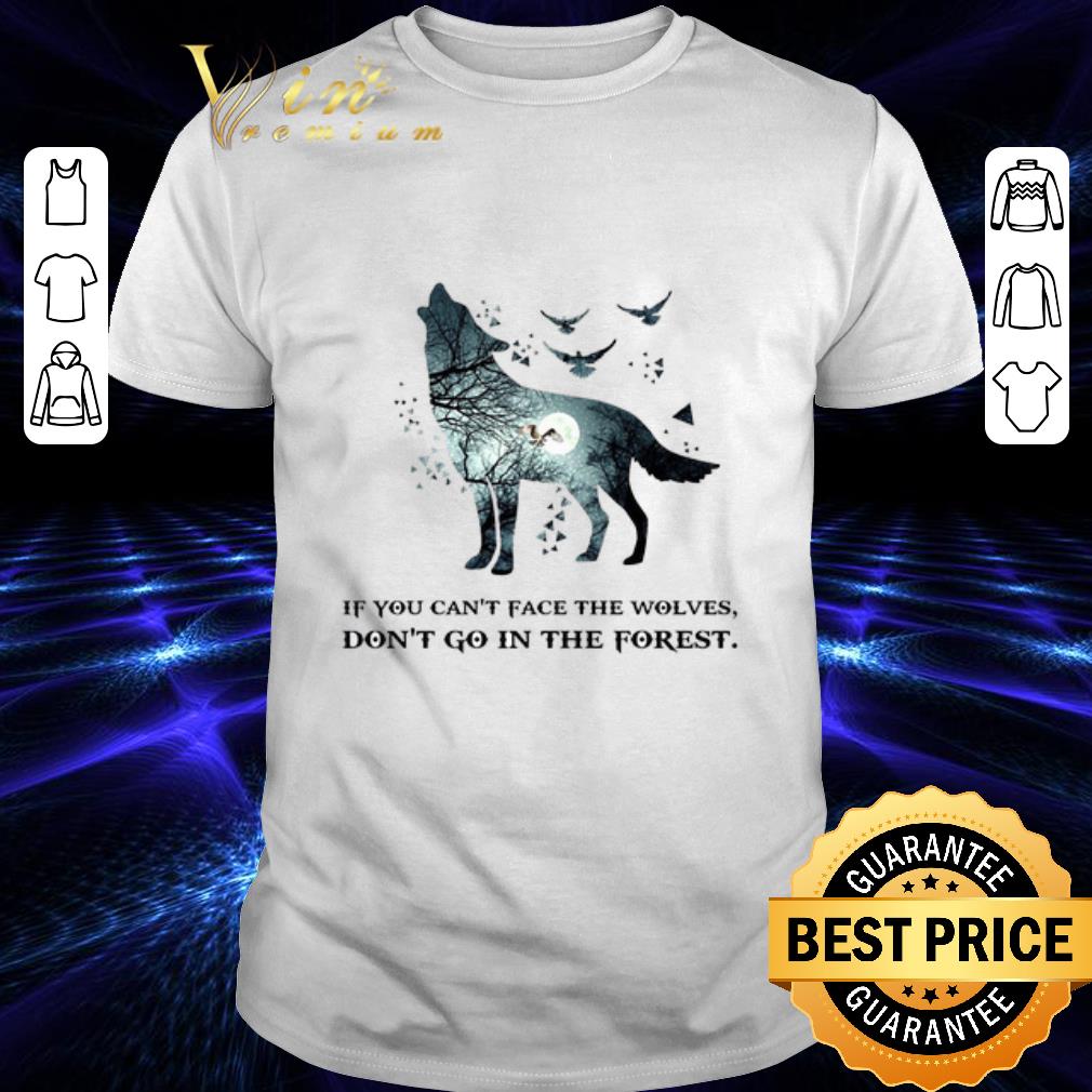Official If you can't face the wolves don't go in the forest shirt 7