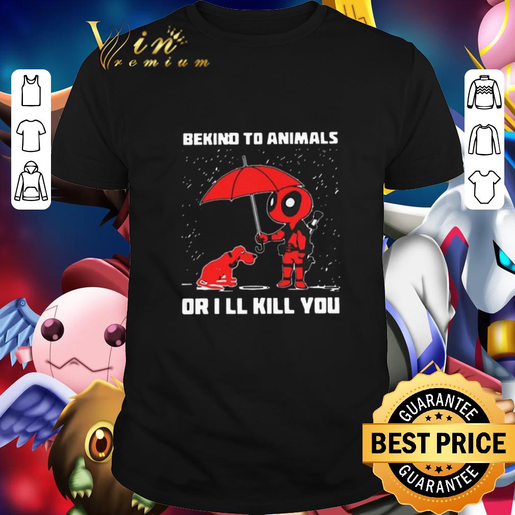 Original Deadpool be kind to animals or I'll kill you shirt 6