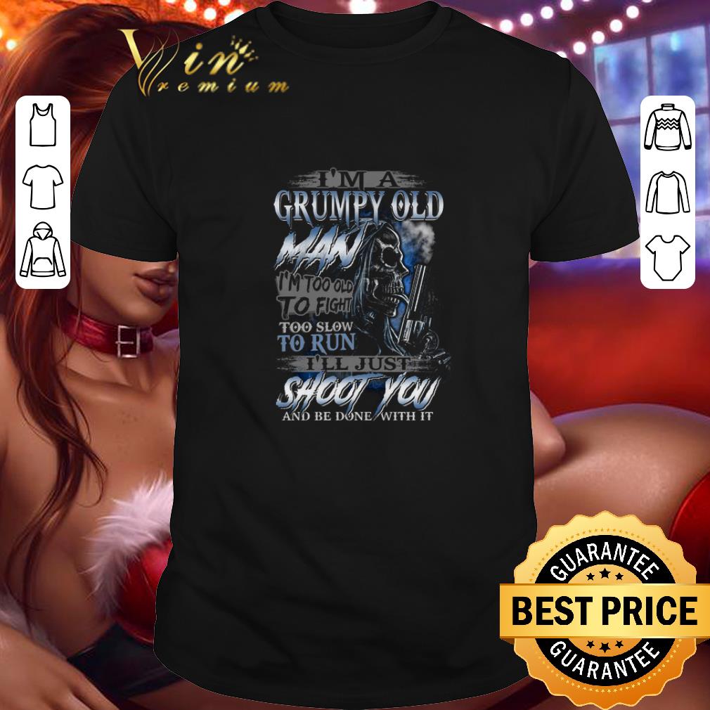 Original Skull gun i'm a grumpy old man i'm too old to fight too slow shirt 7