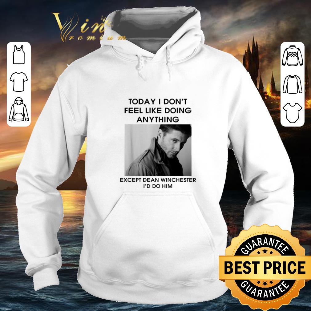 Original To day i don't feel like doing anything except Dean Winchester shirt 10 Original To day i don't feel like doing anything except Dean Winchester shirt