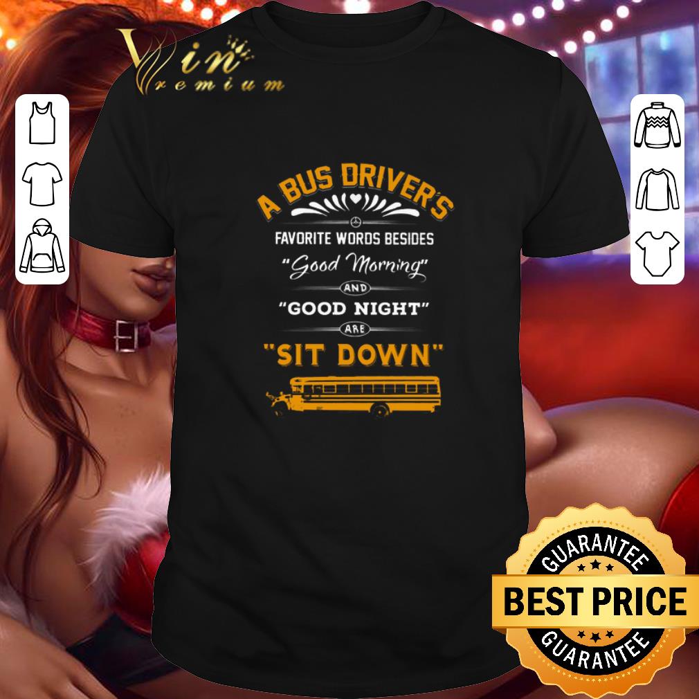 Top A bus driver's favorite words besides good morning good night shirt 7