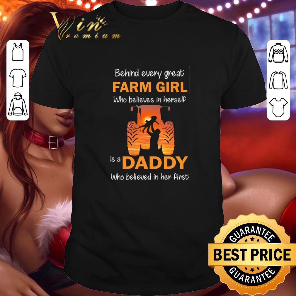 Top Behind every great farm girl who believes in herself is a daddy shirt 7