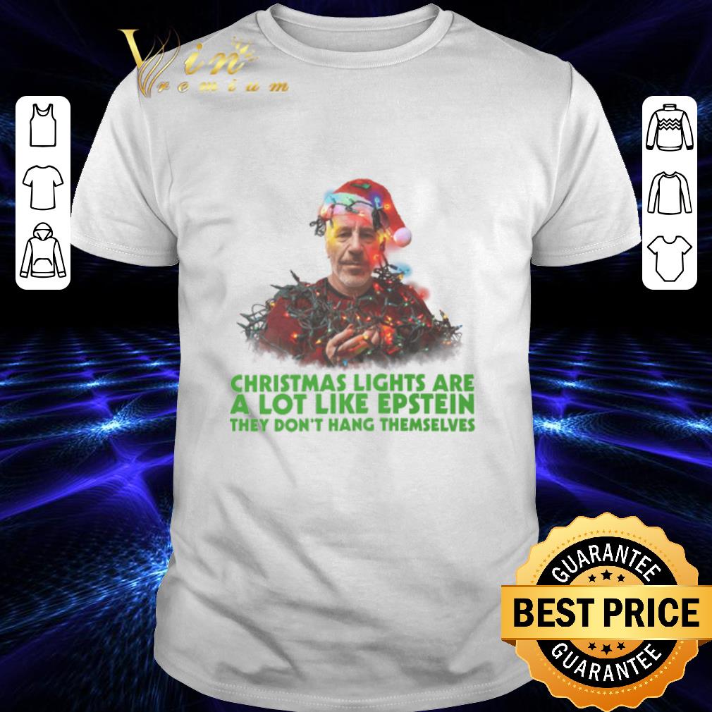 Top Christmas lights are a lot like Epstein they don't hang themselves shirt 6