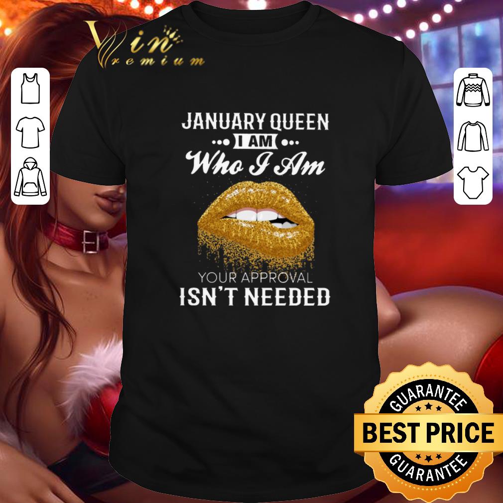 Top Lips January queen i am who i am your approval isn't needed shirt 6