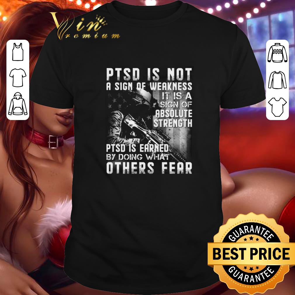 Top PTSD is not a sign of weakness it is a sign of absolute strength shirt 8