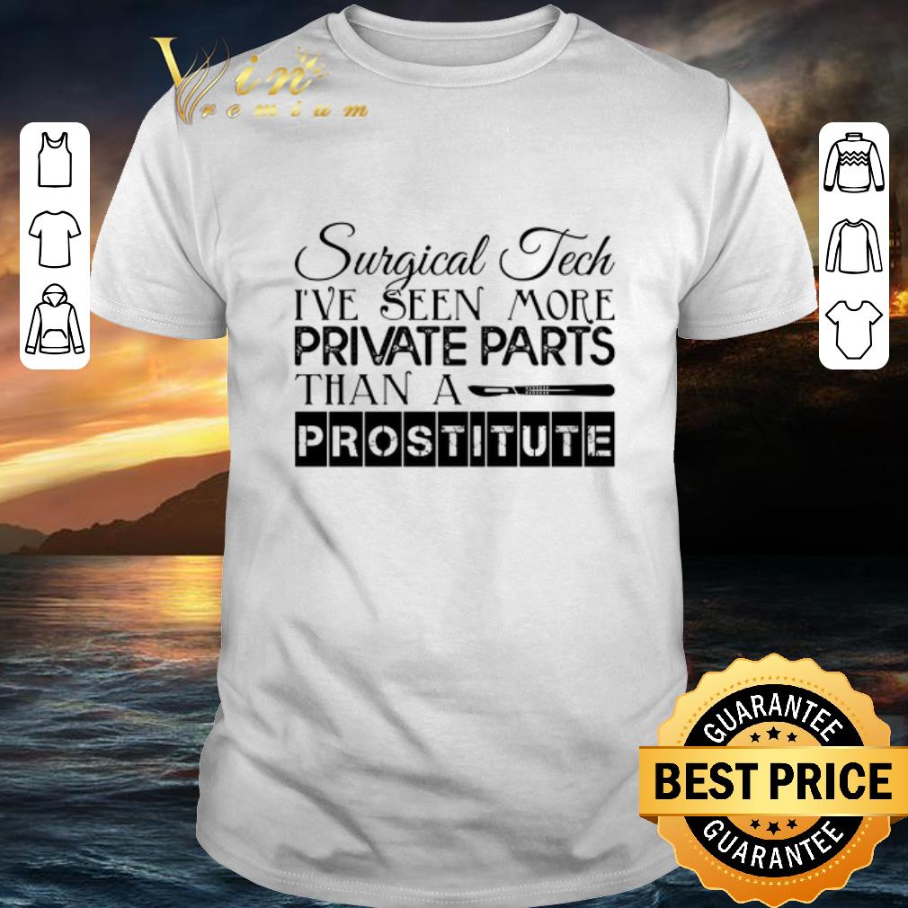 Top Surgical tech i've seen more private parts than a prostitute shirt 9