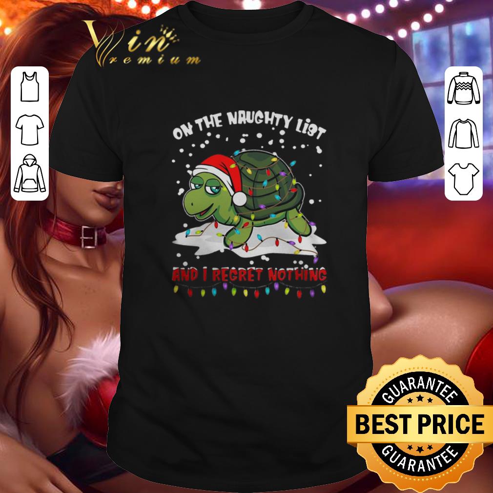 Top Turtle On The Naughty List And I Regret Nothing Christmas shirt 9