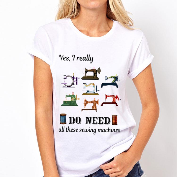 Yes I Really Do Need All These Sewing Machines shirt 12 Yes I Really Do Need All These Sewing Machines shirt