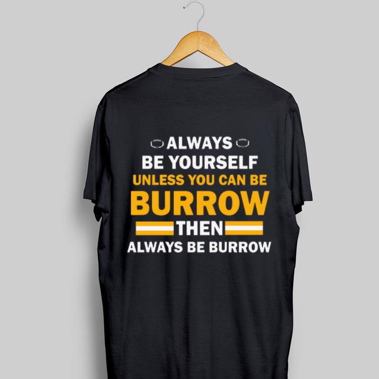 Always Be Yourself Unless You Can Be Burrow Then Always Be Burrow shirt 8