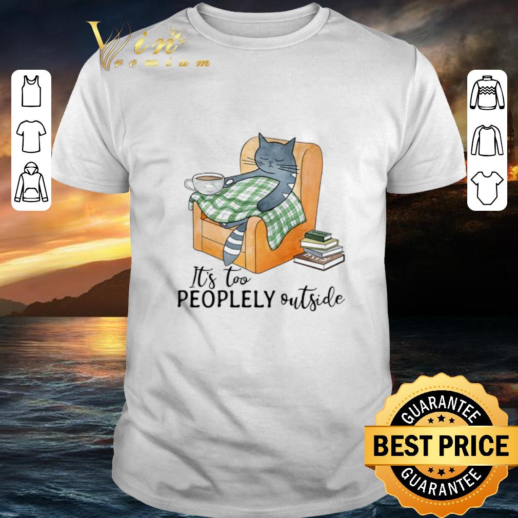 Hot Cat It's too peoplely outside shirt 6