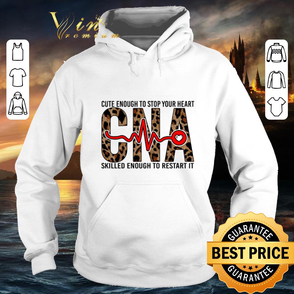 Hot Cute enough to stop your heart CNA skilled enough to restart it shirt 10 Hot Cute enough to stop your heart CNA skilled enough to restart it shirt