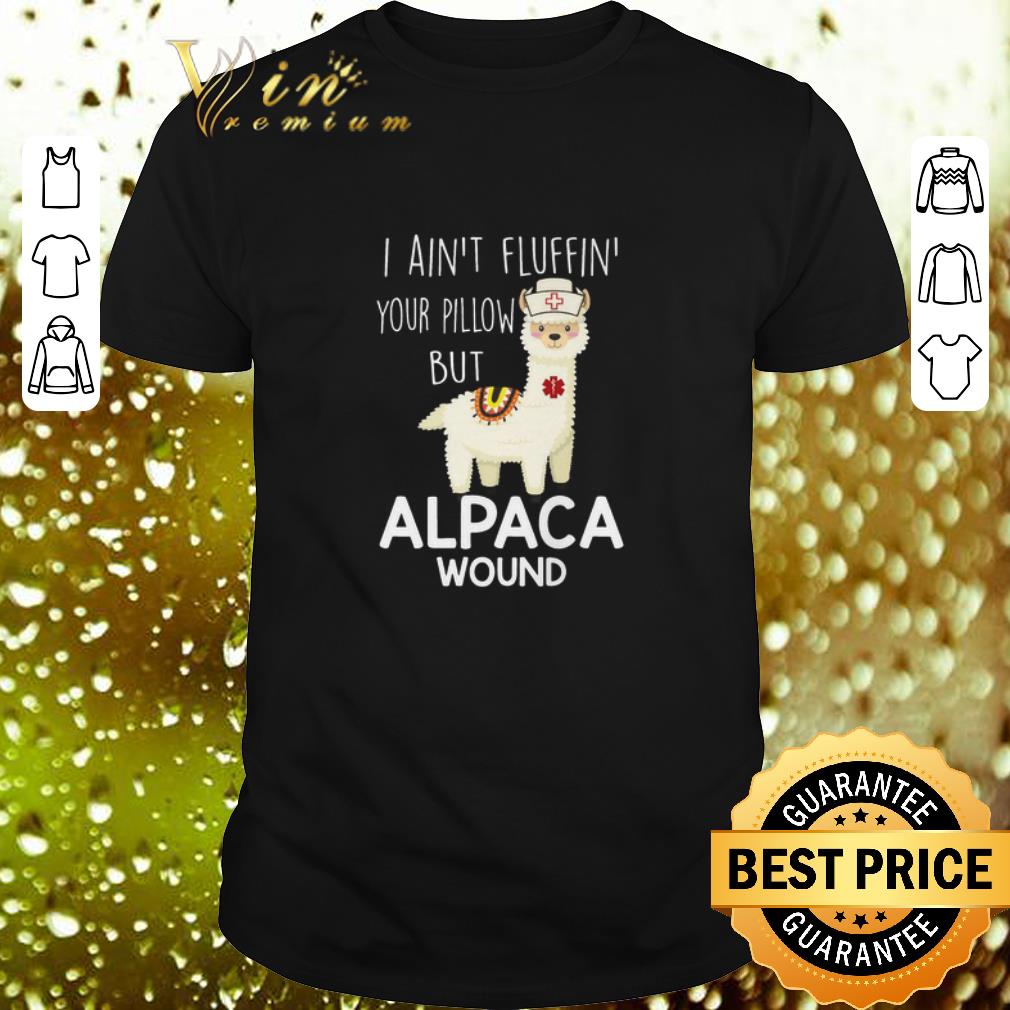 Hot Llama i ain't fluffin' your pillow but nurse alpaca wound shirt 7