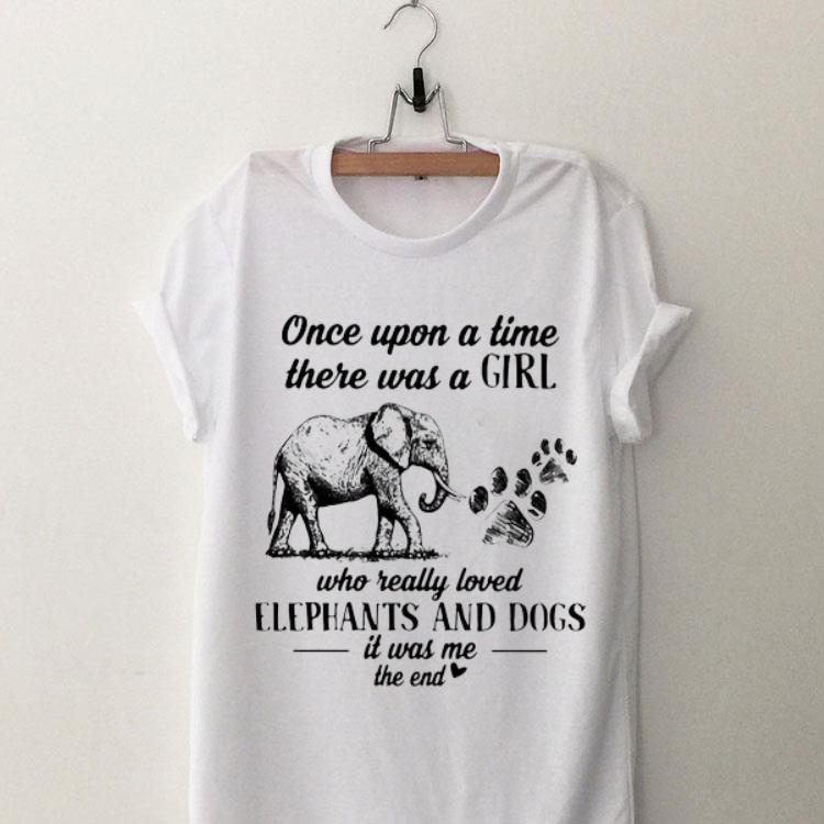 Once upon a time there was a girl who really loved elephants and dogs it was me shirt 9