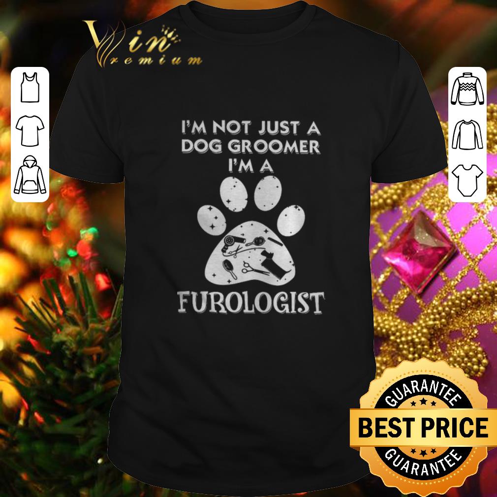 Original I'm not just a dog groomer i'm a furologist paw shirt 7