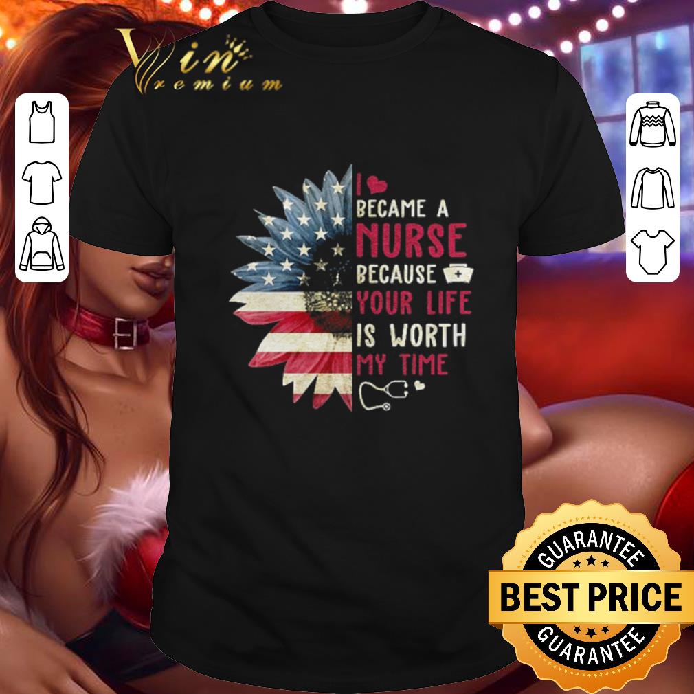 Original Sunflower American flag I became a nurse because your life is worth shirt 8
