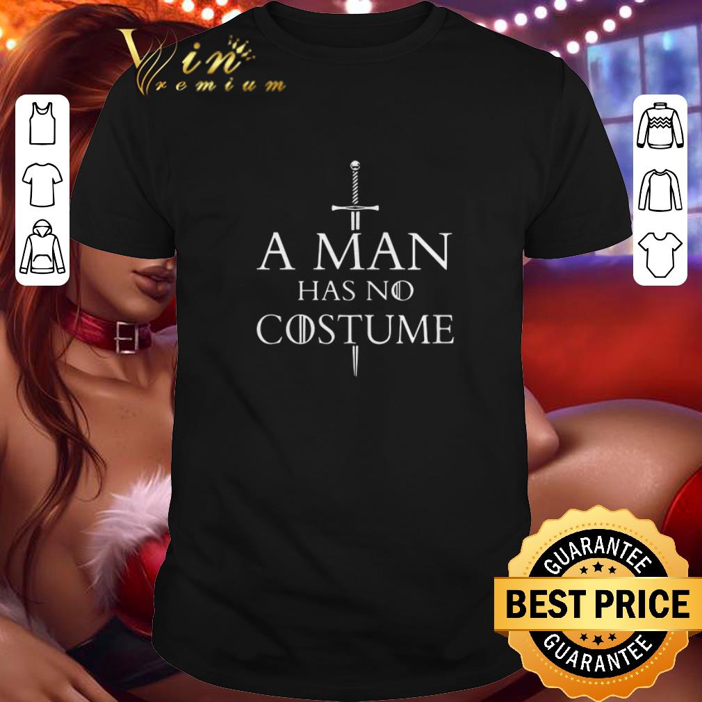 Top A Man Has No Costume Game Of Throne shirt 6