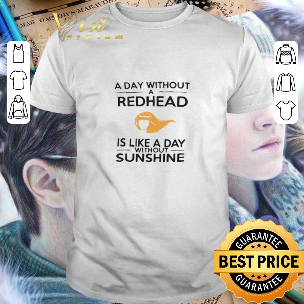 Top A day without a redhead is like a day without sunshine shirt 6