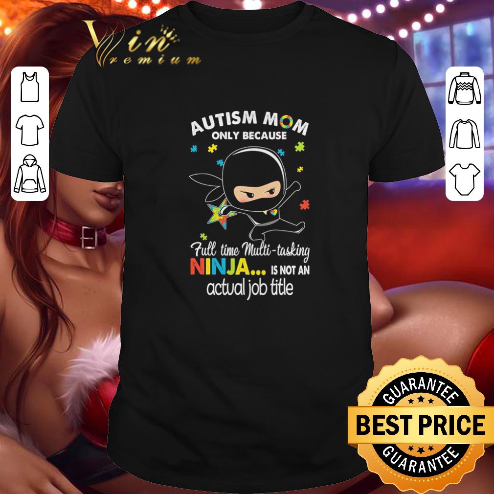 Top Autism mom only because full time multi-tasking ninja is not an actual job title shirt 6