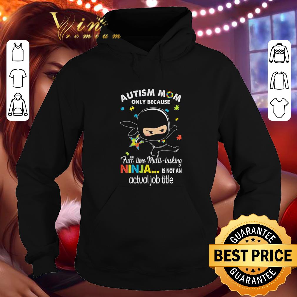 Top Autism mom only because full time multi-tasking ninja is not an actual job title shirt