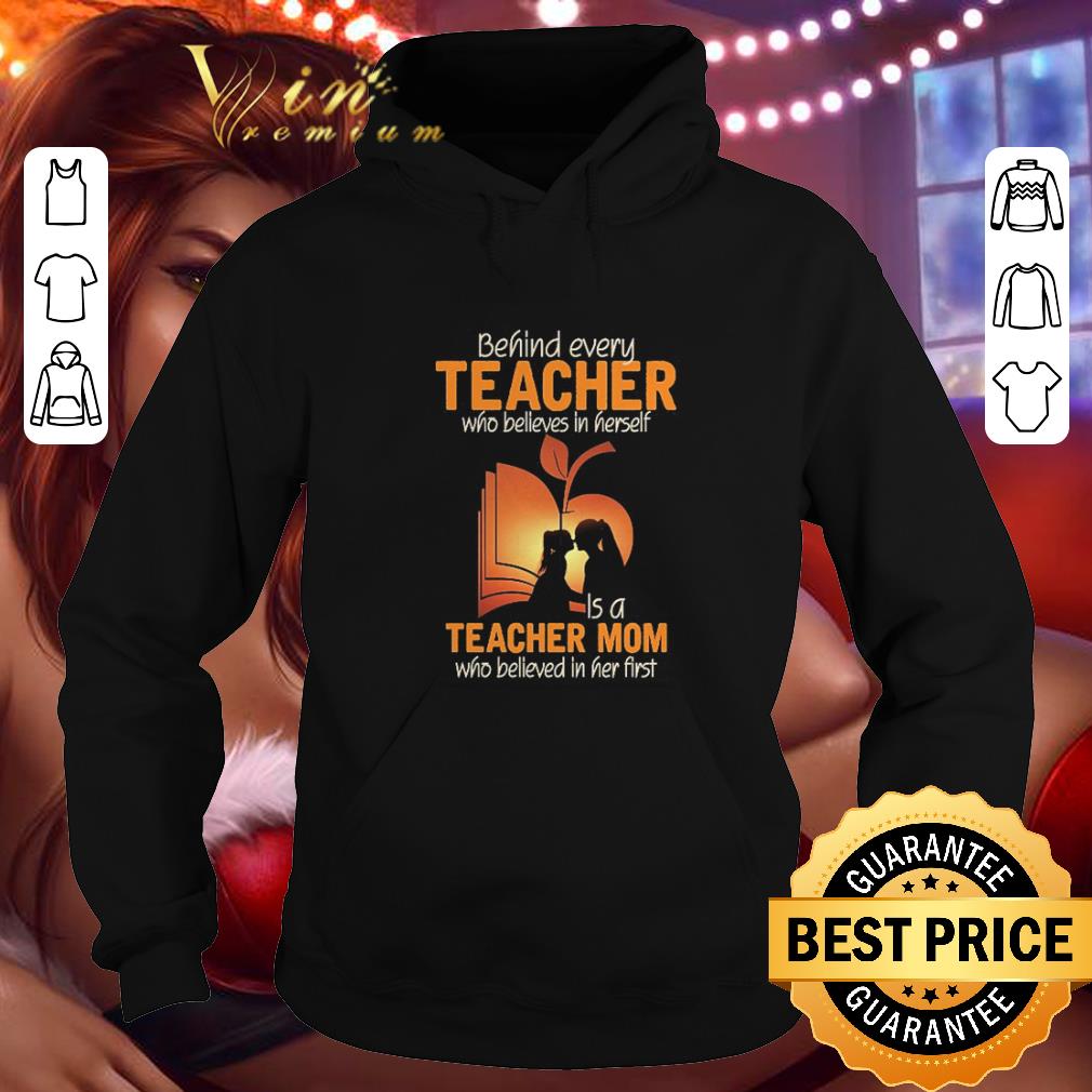 Top Behind every teacher who believes in herself is a teacher mom who believed in her first shirt