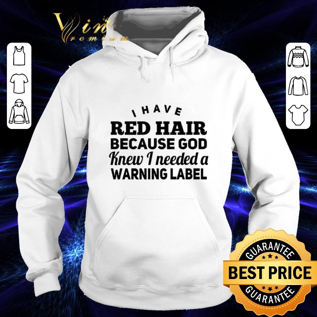 Top I have red hair because god knew i needed a warning label shirt 10 Top I have red hair because god knew i needed a warning label shirt