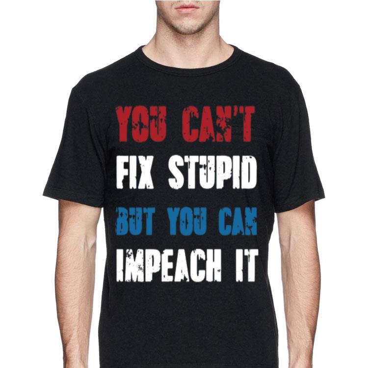 You Can’t Fix Stupid But You Can Impeach shirt 12 You Can’t Fix Stupid But You Can Impeach shirt