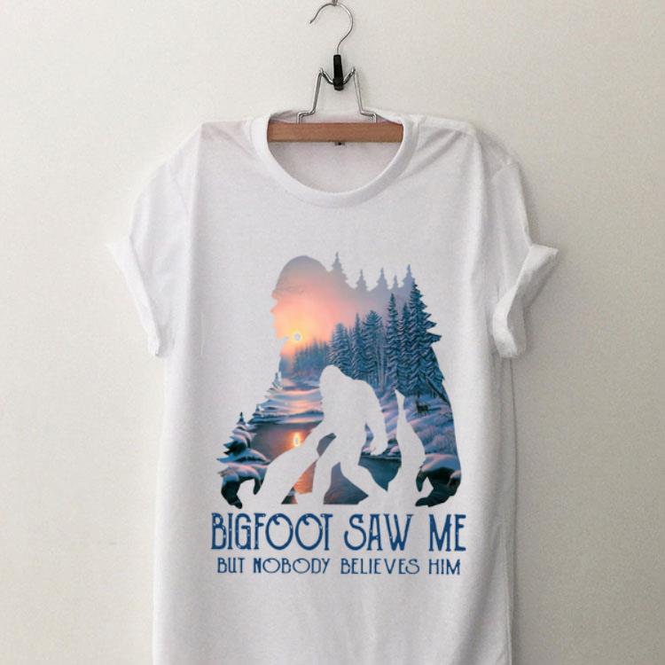Bigfoot saw me but nobody believes him shirt 8