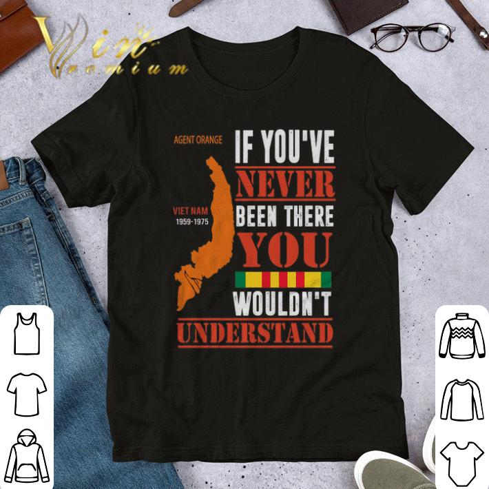 Cool Agent Orange Vietnam 1959 1975 If you've never been there you wouldn't understand shirt 6